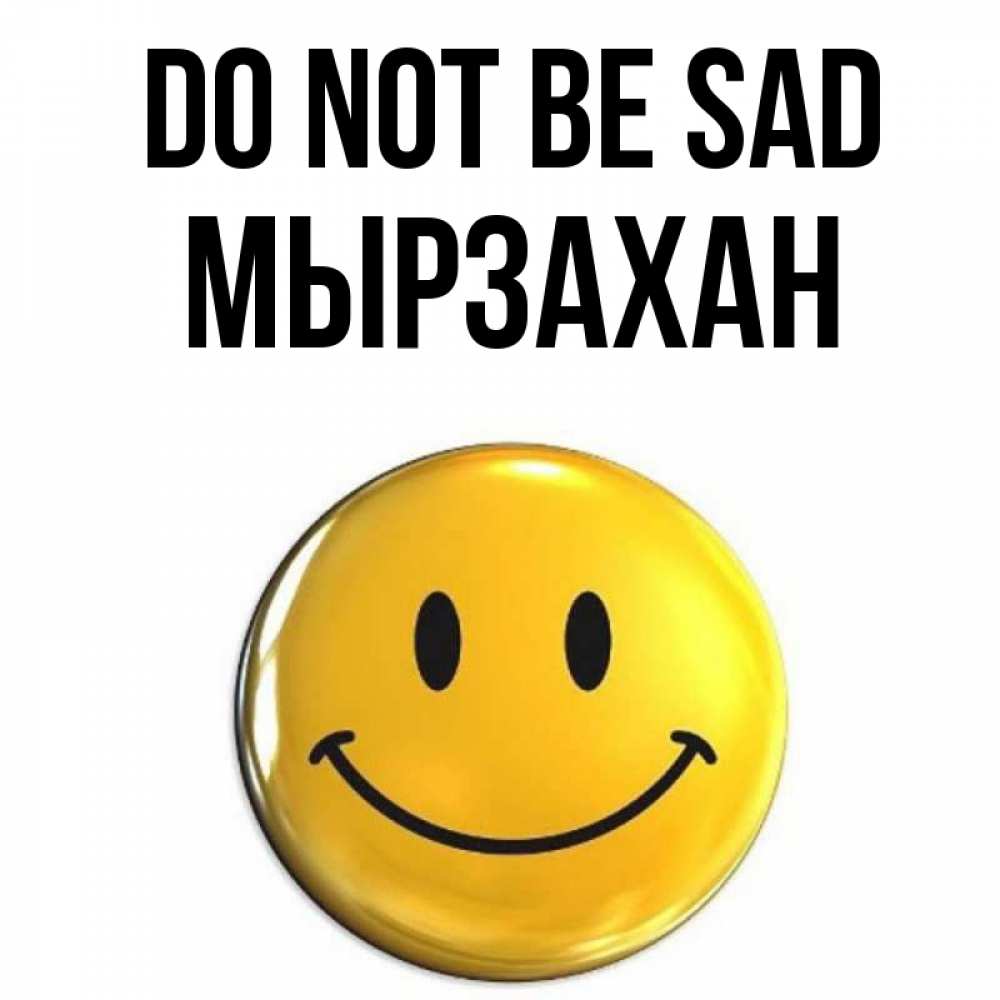 Greetings card с именем, Мырзахан Do not be sad желаем всем позитива Greetings with text for free download 