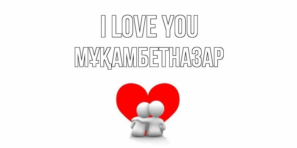 Greetings card с именем, Мұқамбетназар I love you обнимаю Greetings with text for free download 