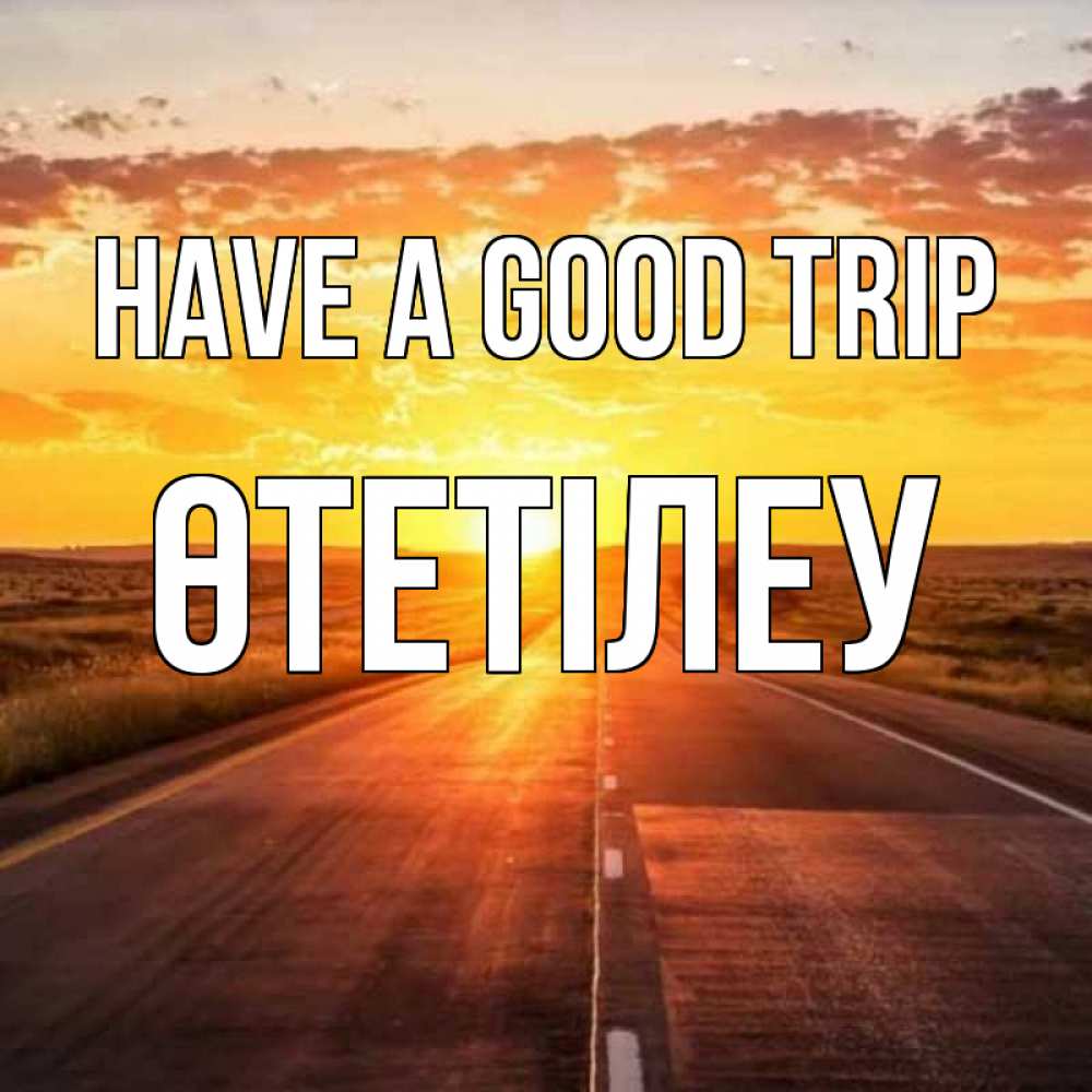 Greetings card с именем, ӨТЕТІЛЕУ Have a good trip солнечный свет, закат Greetings with text for free download 