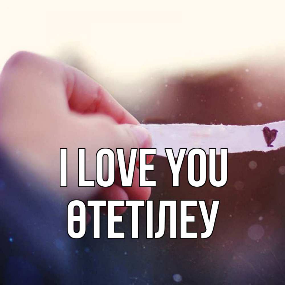 Greetings card с именем, ӨТЕТІЛЕУ I love you для тебя Greetings with text for free download 