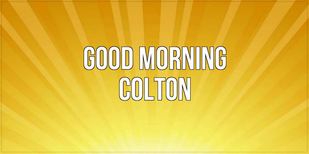 Greetings card с именем, Colton Good morning пожелания доброго утра Greetings with text for free download 