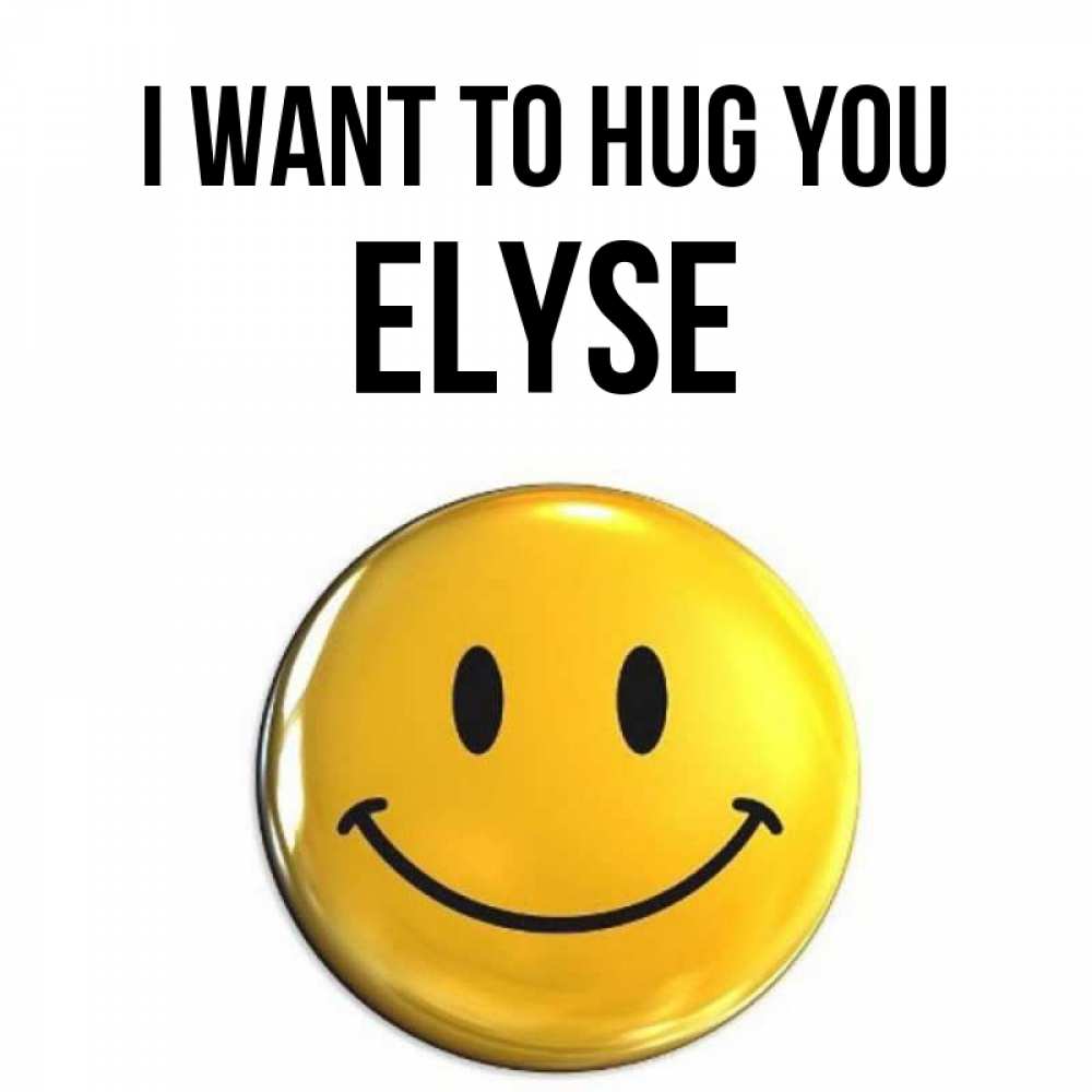 Greetings card с именем, Elyse I want to hug you открытки которые можно подписывать онлайн по своему усмотрению бесплатно Greetings with text for free download 
