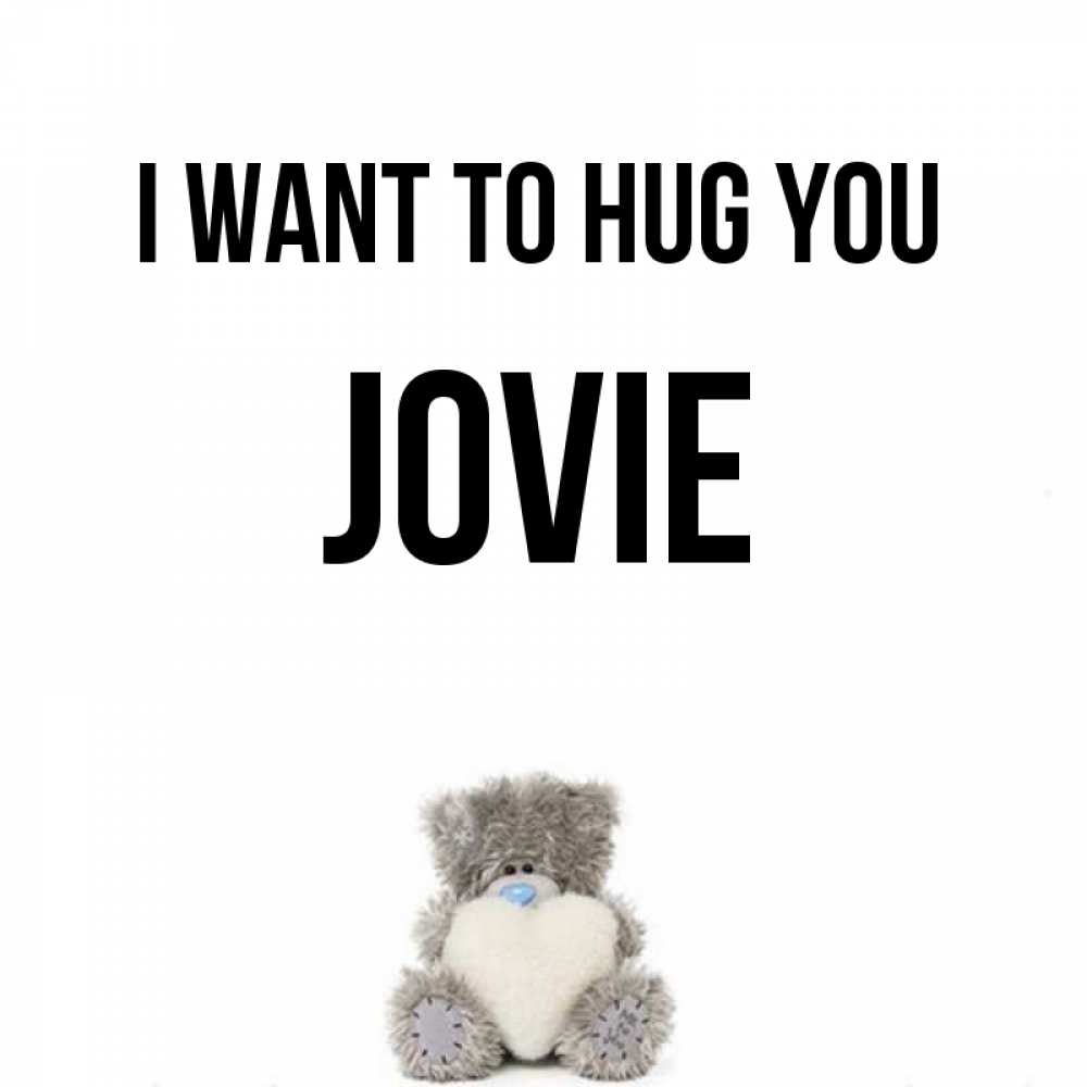 Greetings card с именем, Jovie I want to hug you медвежонок с сердечком белого цвета Greetings with text for free download 