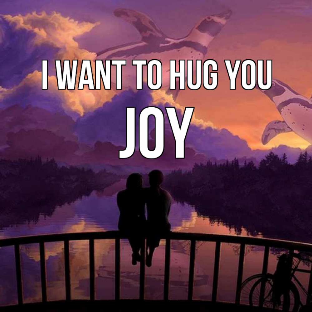 Greetings card с именем, Joy I want to hug you парочка сидит на мосте или на набережной Greetings with text for free download 