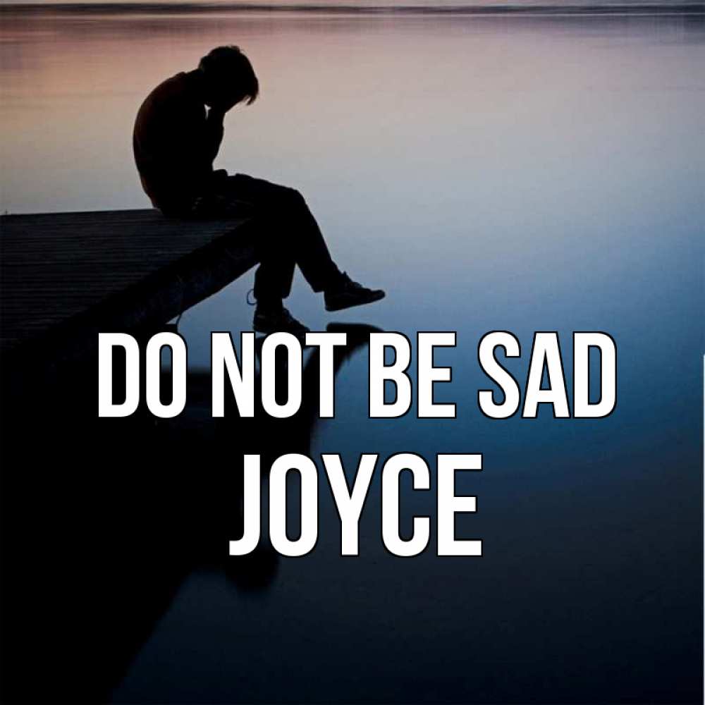 Greetings card с именем, Joyce Do not be sad печаль Greetings with text for free download 