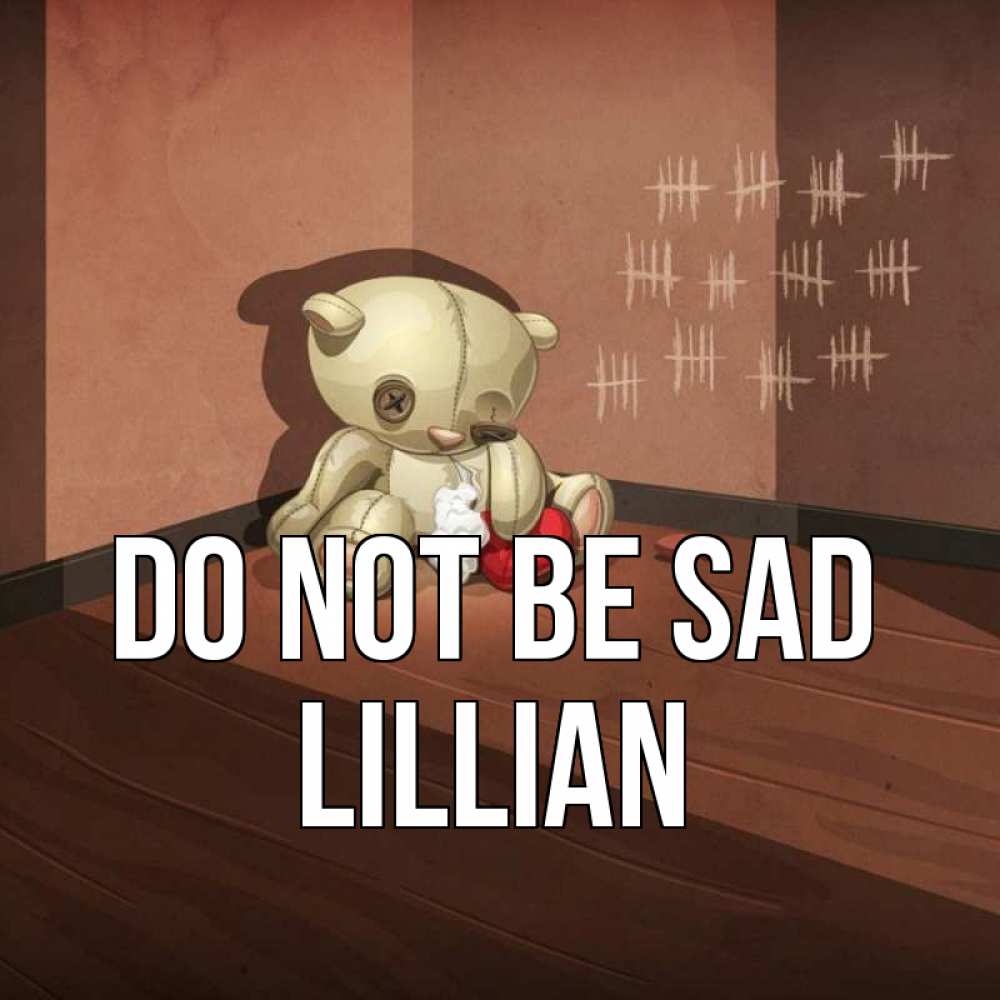 Greetings card с именем, Lillian Do not be sad мишку бросила хозяйка Greetings with text for free download 