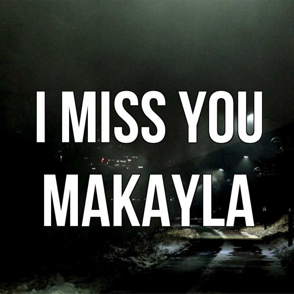 Greetings card с именем, Makayla I miss you окраина города Greetings with text for free download 
