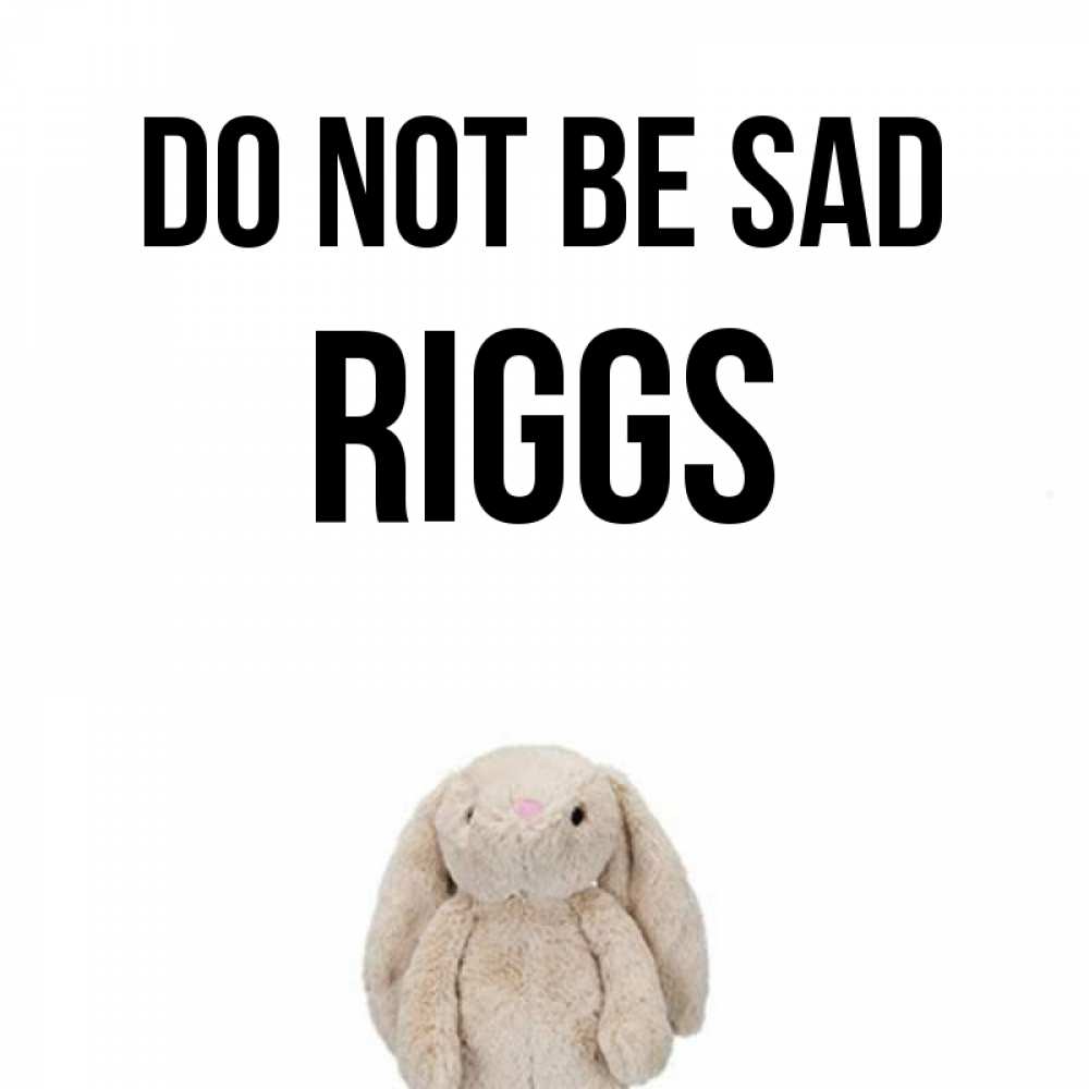 Greetings card с именем, Riggs Do not be sad детская игрушка зайчика Greetings with text for free download 