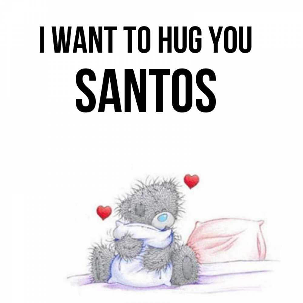 Greetings card с именем, Santos I want to hug you сердечки мишка Тедди и кроватка Greetings with text for free download 
