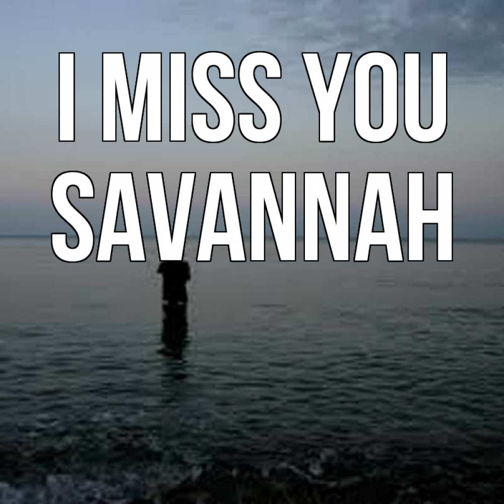 Greetings card с именем, Savannah I miss you скука Greetings with text for free download 
