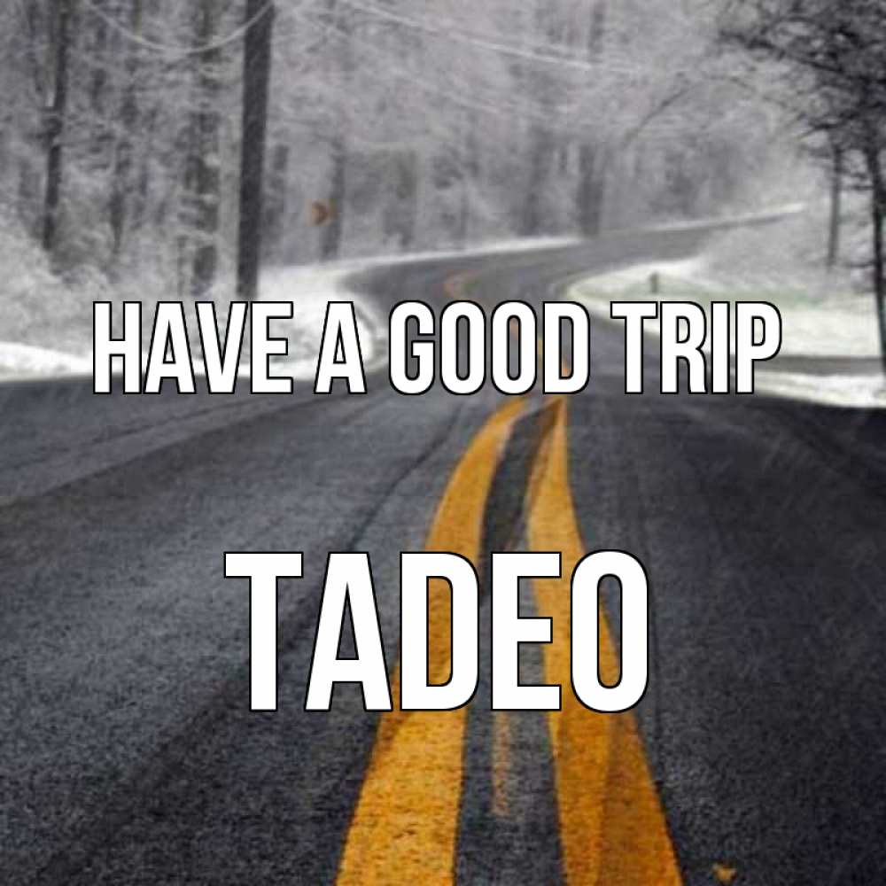 Greetings card с именем, Tadeo Have a good trip хорошего вам путешествия Greetings with text for free download 
