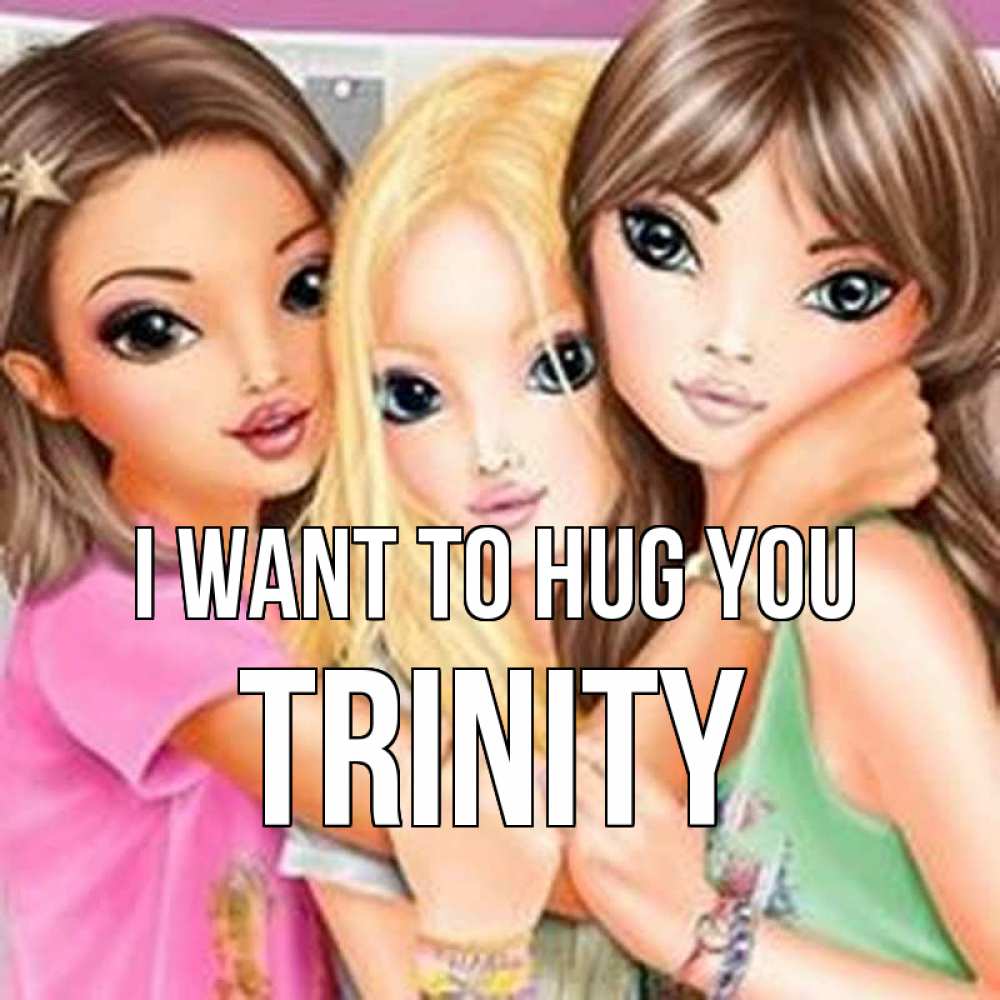 Greetings card с именем, Trinity I want to hug you красивые девчонки Greetings with text for free download 