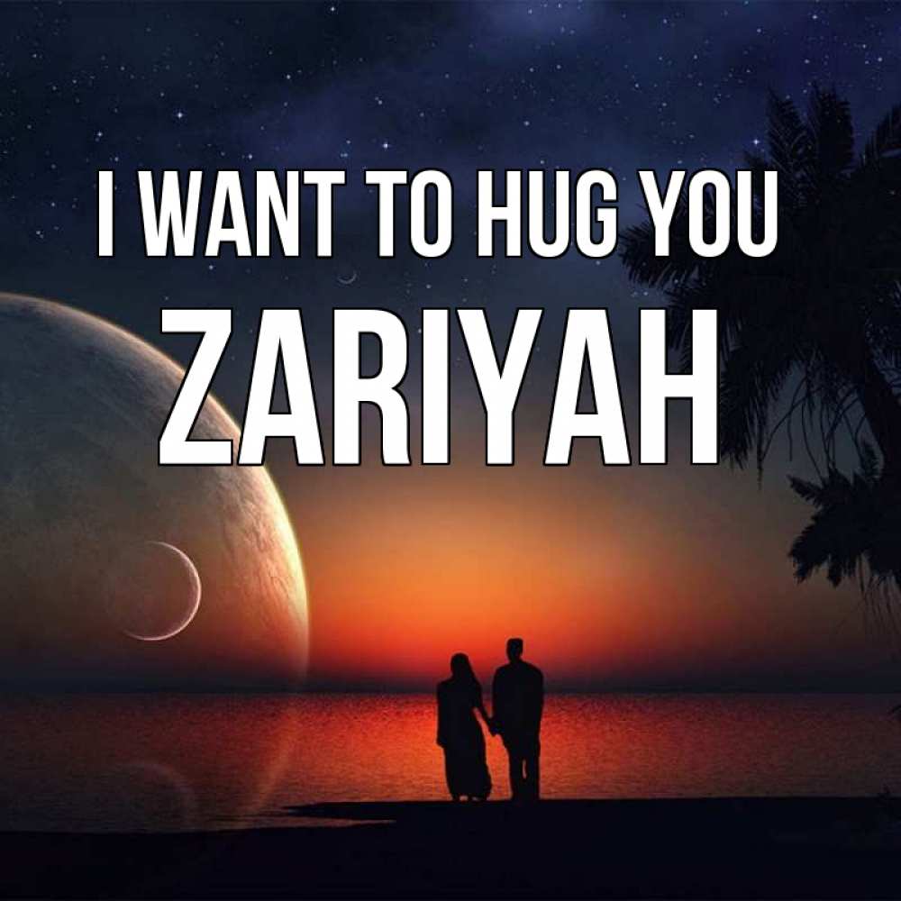 Greetings card с именем, Zariyah I want to hug you восход спутников Greetings with text for free download 