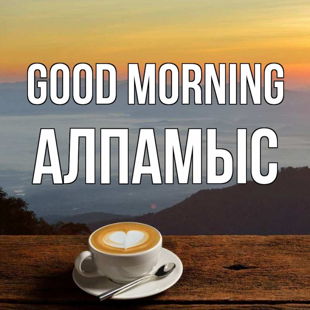 Greetings card с именем, Алпамыс Good morning кофе на высоте Greetings with text for free download 