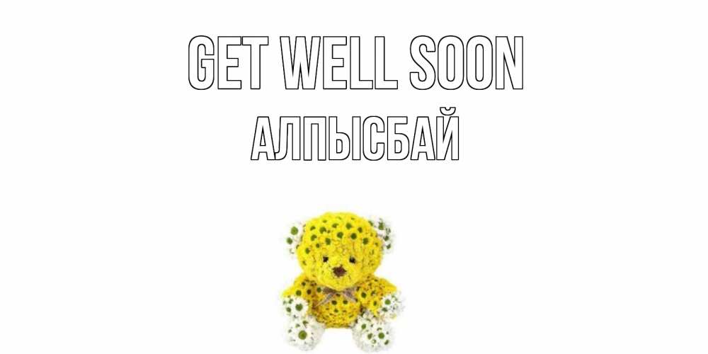Greetings card с именем, Алпысбай Get well soon мишка Greetings with text for free download 