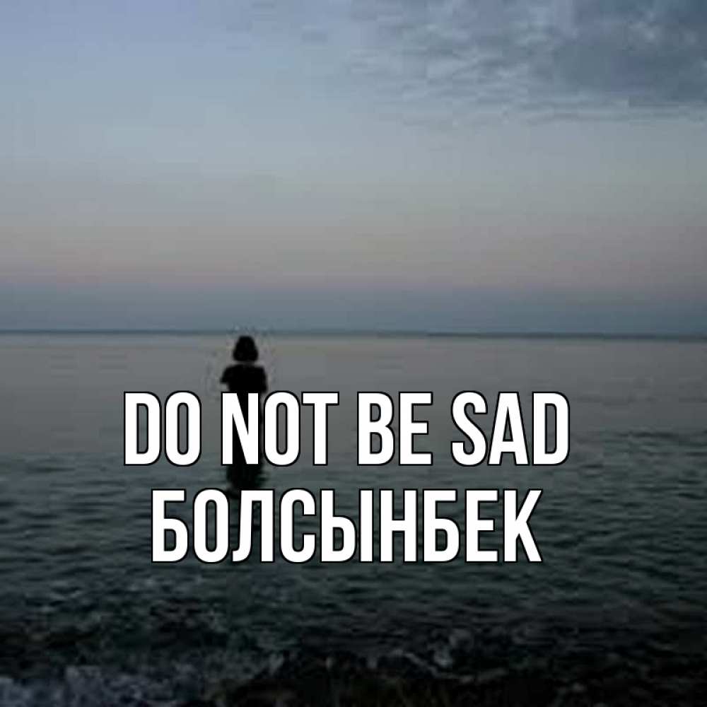 Greetings card с именем, Болсынбек Do not be sad девушка Greetings with text for free download 