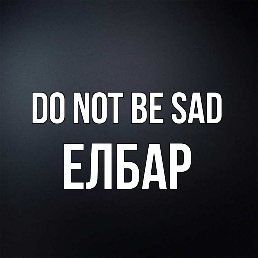 Greetings card с именем, Елбар Do not be sad Градиент серый Greetings with text for free download 