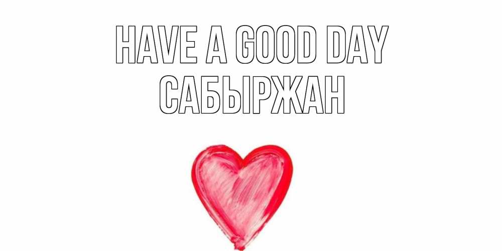 Greetings card с именем, САБЫРЖАН Have a good day прекрасного дня любимой Greetings with text for free download 