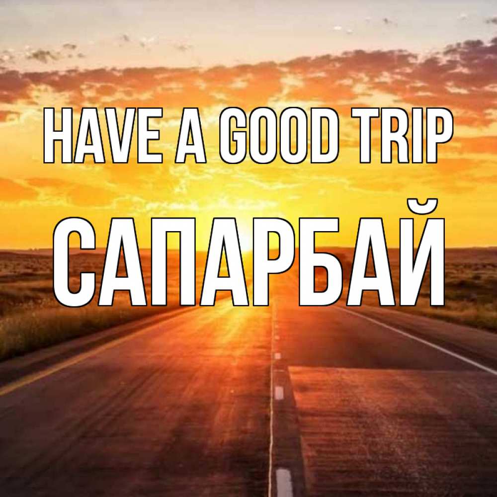 Greetings card с именем, САПАРБАЙ Have a good trip солнечный свет, закат Greetings with text for free download 