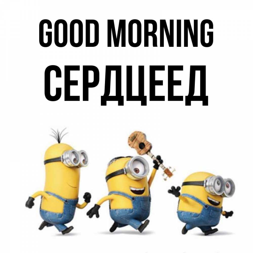 Greetings card с именем, Сердцеед Good morning миньоны и прекрасное утро Greetings with text for free download 
