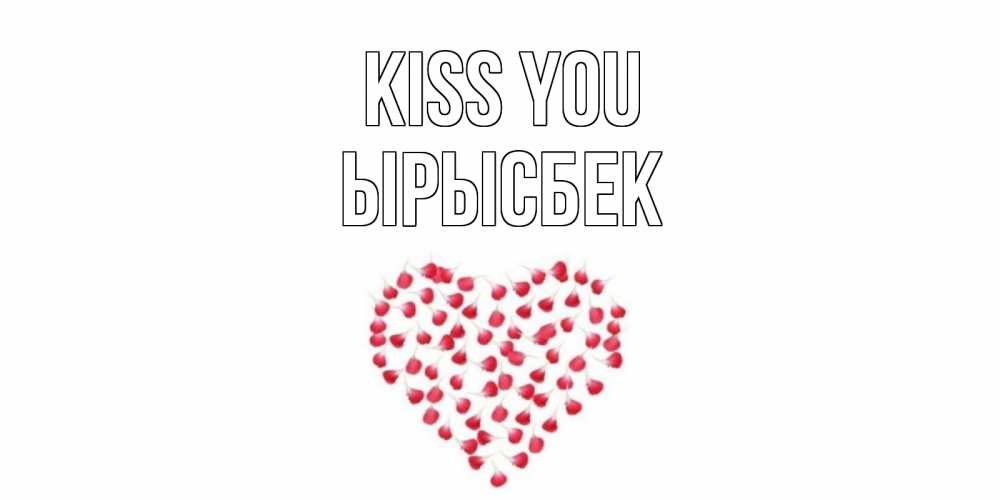 Greetings card с именем, ЫРЫСБЕК Kiss you сердце Greetings with text for free download 