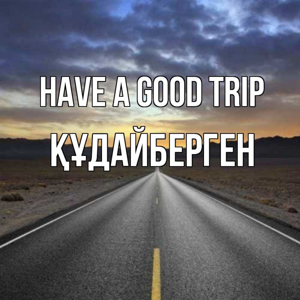 Greetings card с именем, ҚҰДАЙБЕРГЕН Have a good trip горы на горизонте Greetings with text for free download 