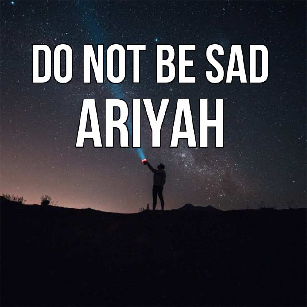 Greetings card с именем, Ariyah Do not be sad луч света и млечный путь Greetings with text for free download 