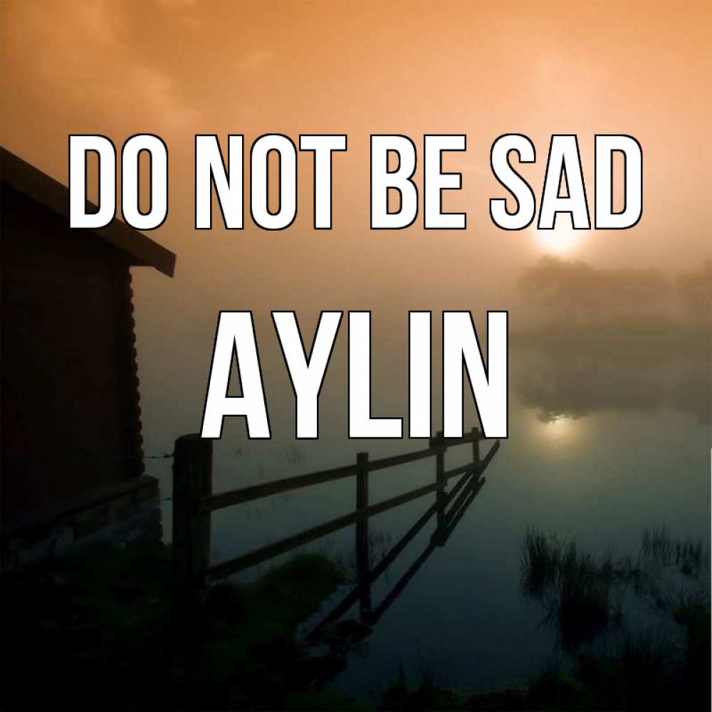 Greetings card с именем, Aylin Do not be sad дом у озера Greetings with text for free download 