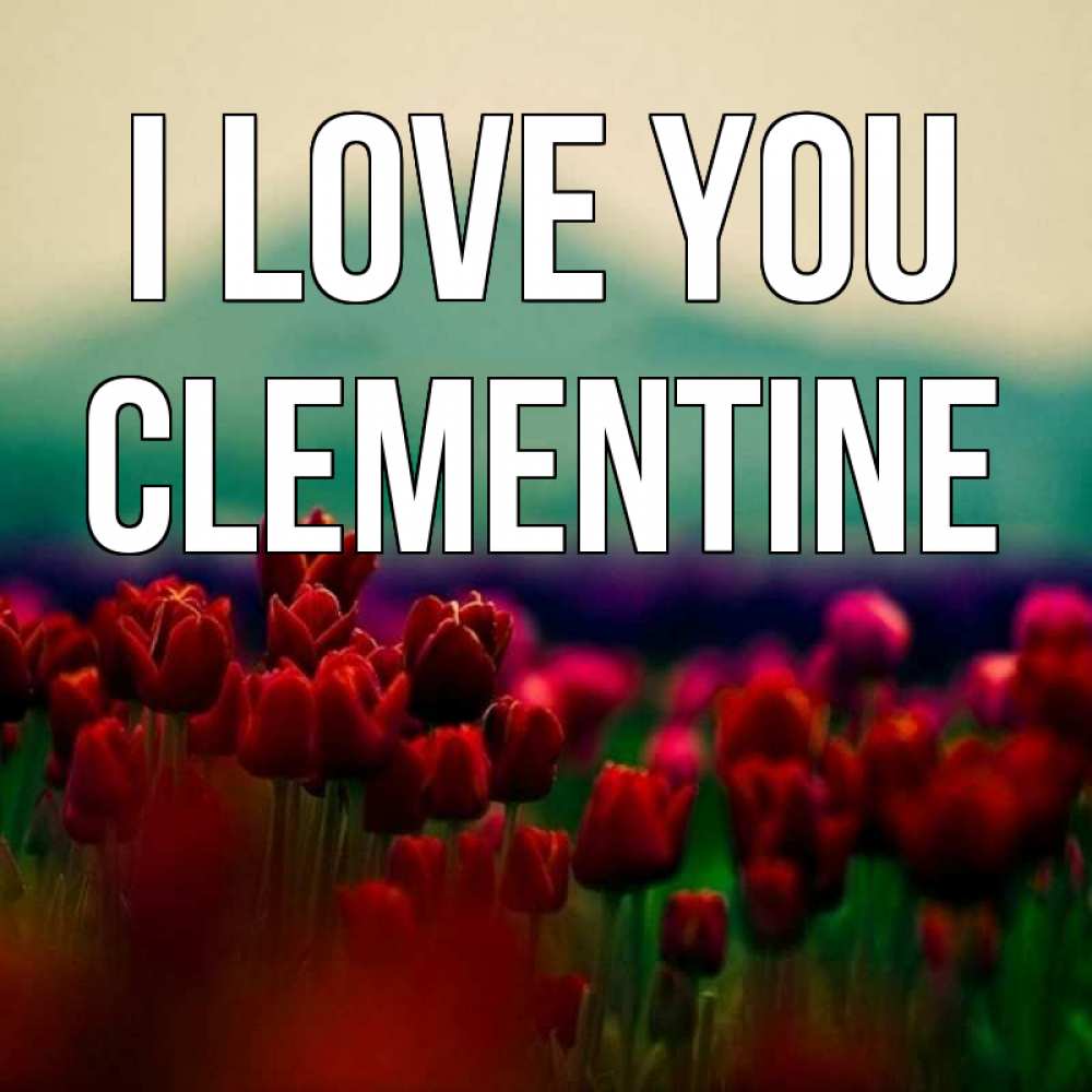 Greetings card с именем, Clementine I love you тюльпаны 4 Greetings with text for free download 