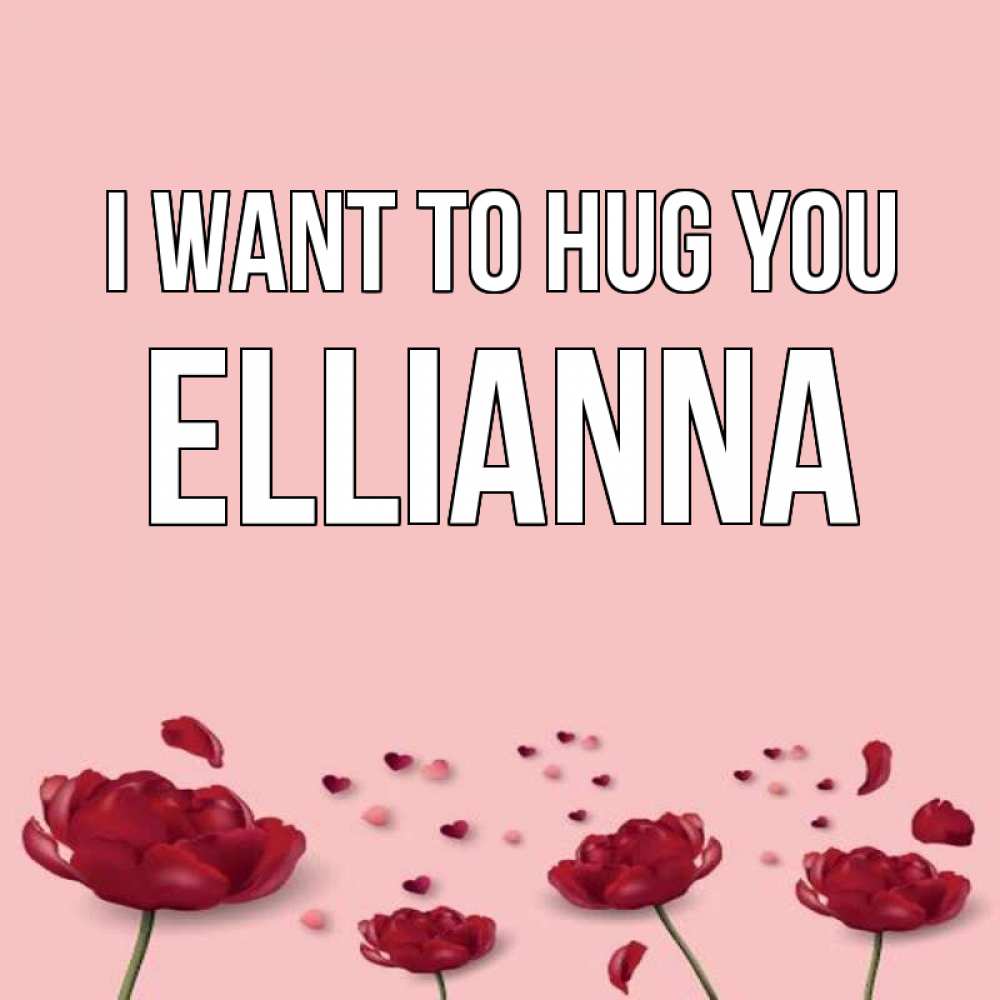 Greetings card с именем, Ellianna I want to hug you бесплатно Greetings with text for free download 