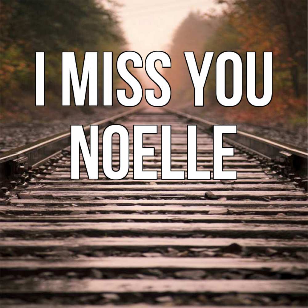 Greetings card с именем, Noelle I miss you приезжай Greetings with text for free download 