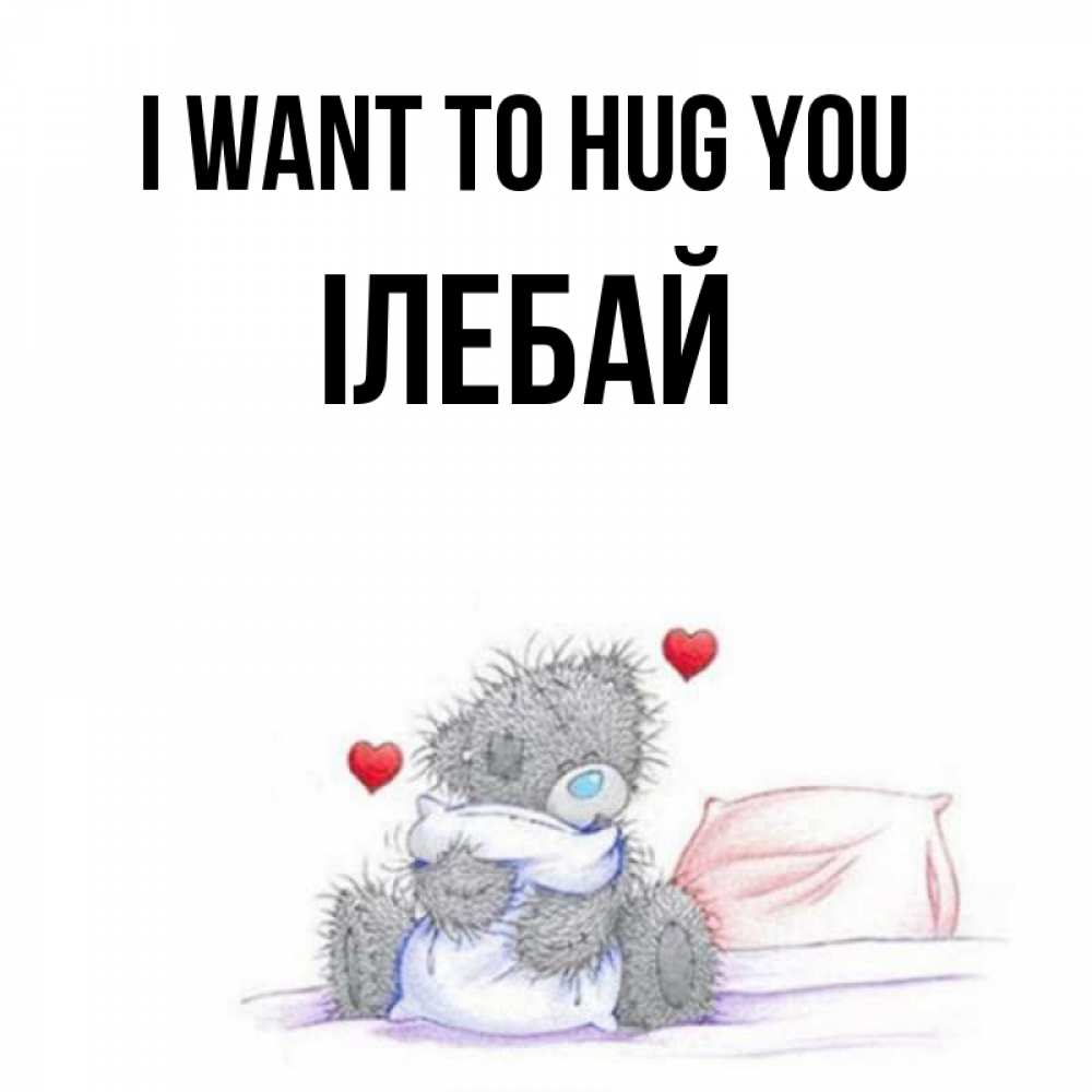 Greetings card с именем, Ілебай I want to hug you сердечки мишка Тедди и кроватка Greetings with text for free download 