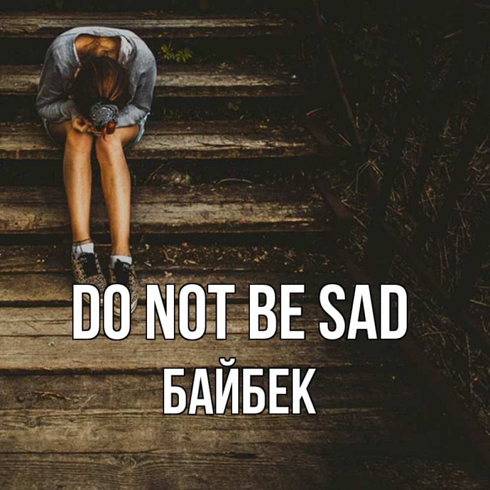 Greetings card с именем, Байбек Do not be sad девушка сидит на деревянных ступеньках Greetings with text for free download 
