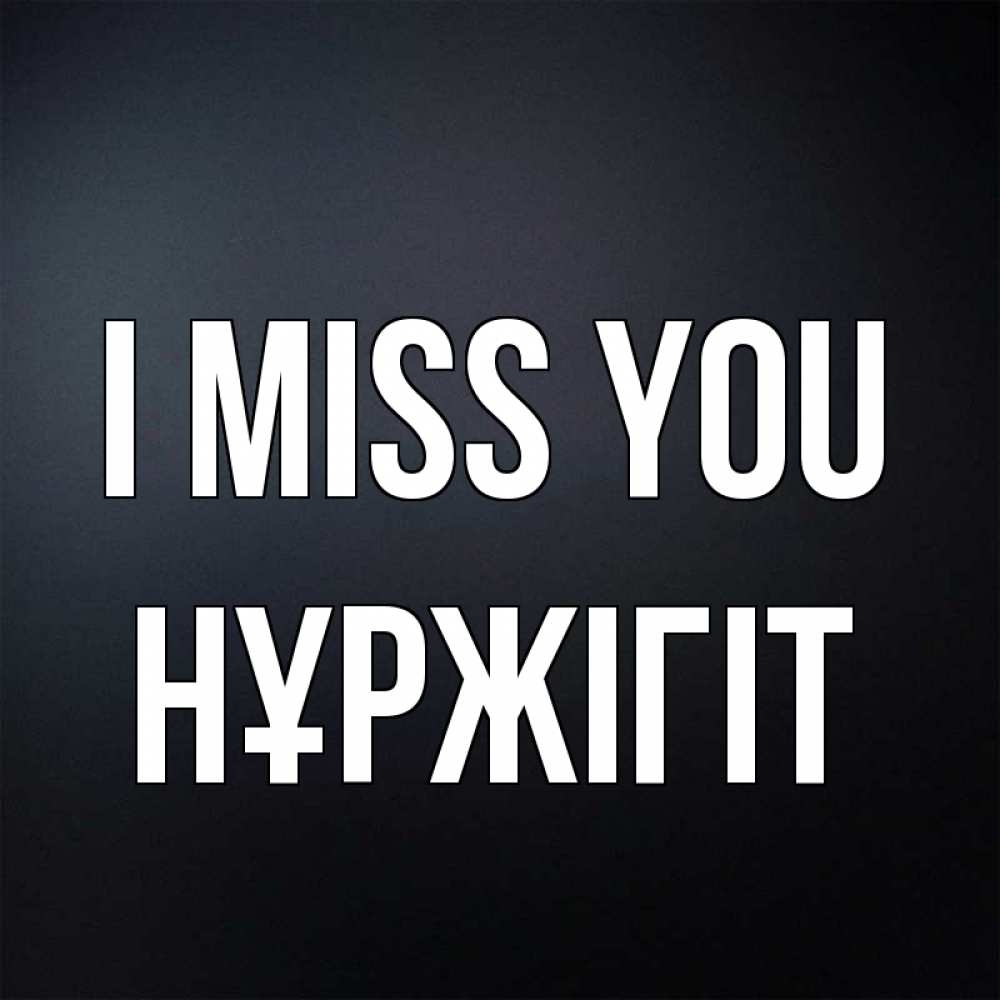 Greetings card с именем, НҰРЖІГІТ I miss you с подписью Greetings with text for free download 