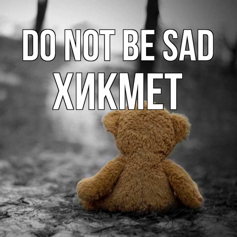 Greetings card с именем, ХИКМЕТ Do not be sad медведь со спин Greetings with text for free download 