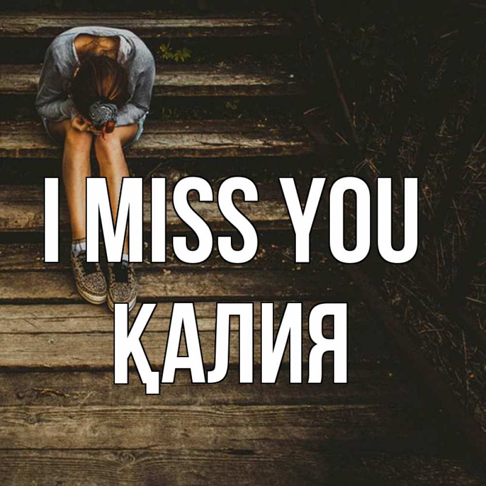 Greetings card с именем, ҚАЛИЯ I miss you грущу Greetings with text for free download 