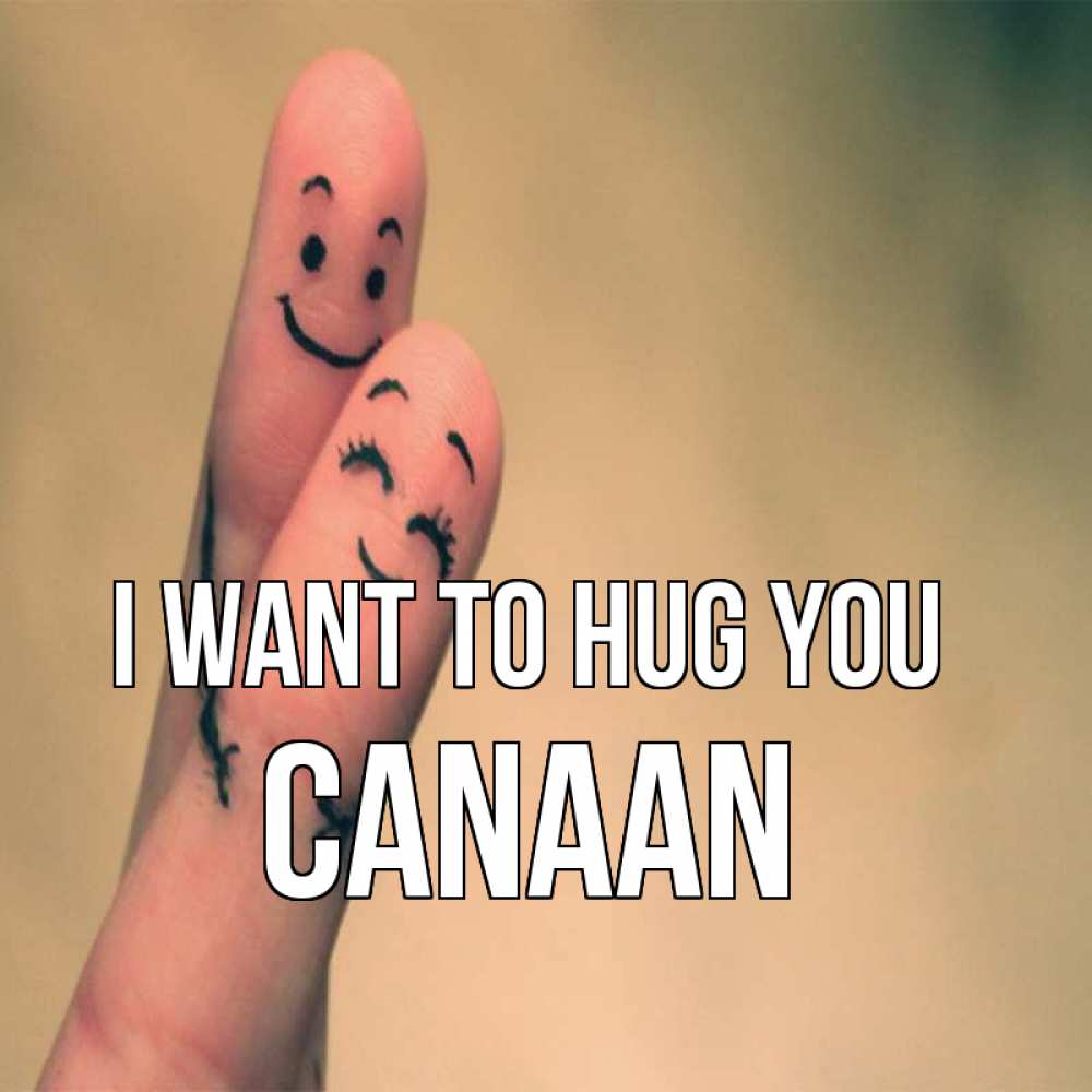Greetings card с именем, Canaan I want to hug you рисунок на пальцах Greetings with text for free download 