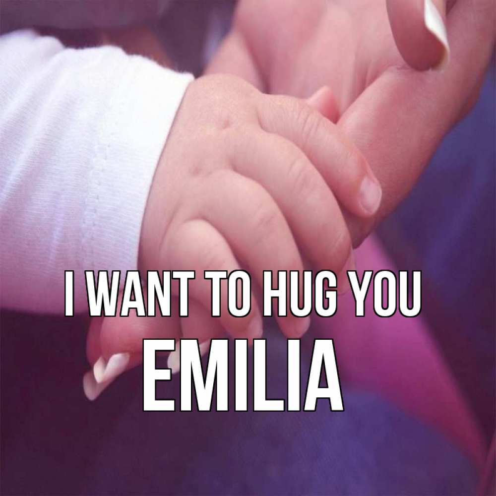 Greetings card с именем, Emilia I want to hug you мама с ребенком Greetings with text for free download 