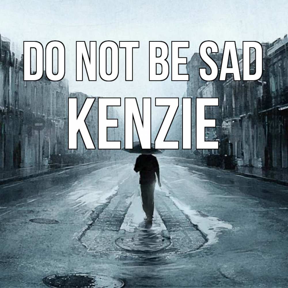 Greetings card с именем, Kenzie Do not be sad опустевшая улица Greetings with text for free download 