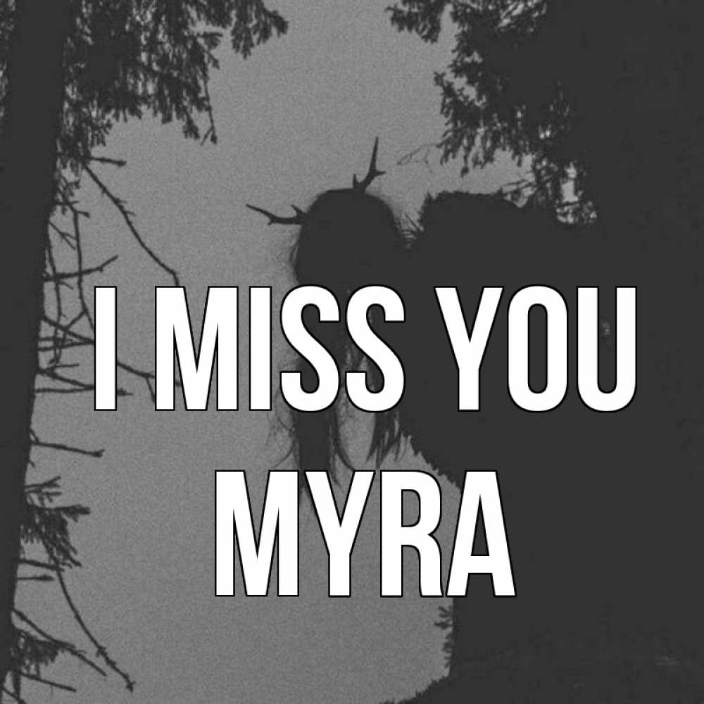 Greetings card с именем, Myra I miss you пугаю Greetings with text for free download 
