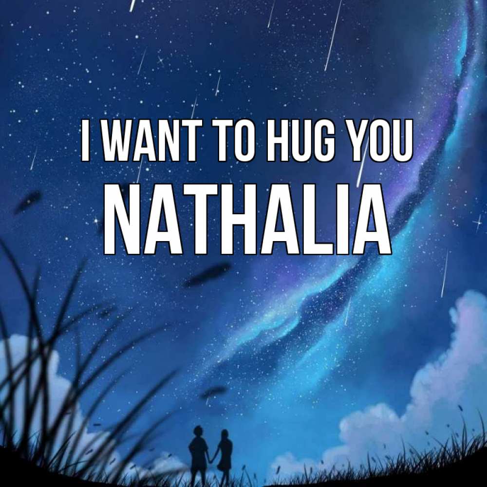 Greetings card с именем, Nathalia I want to hug you камыши Greetings with text for free download 
