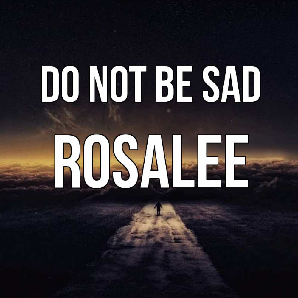 Greetings card с именем, Rosalee Do not be sad дорога в никуда Greetings with text for free download 