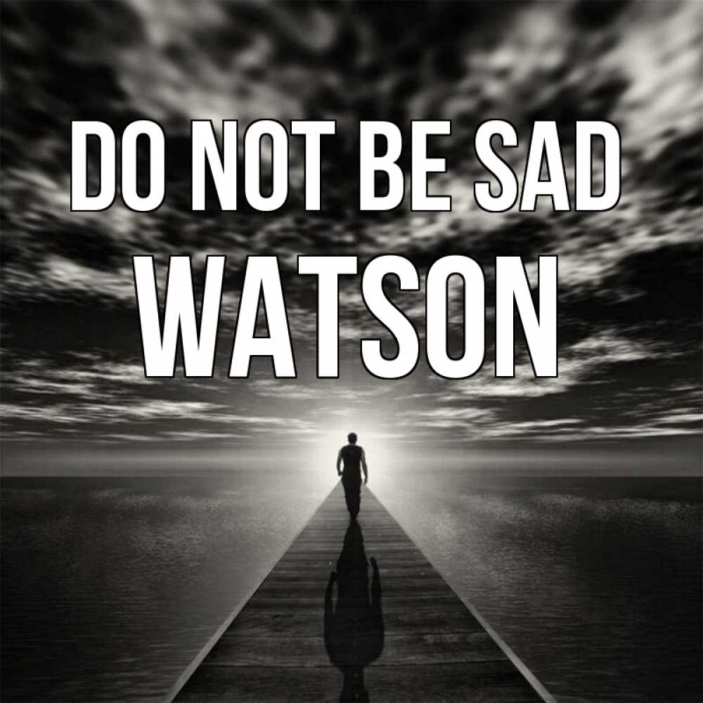 Greetings card с именем, Watson Do not be sad человек Greetings with text for free download 