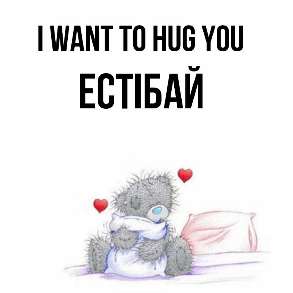 Greetings card с именем, Естібай I want to hug you сердечки мишка Тедди и кроватка Greetings with text for free download 