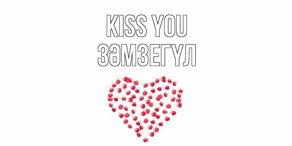 Greetings card с именем, ЗӘМЗЕГҮЛ Kiss you сердце Greetings with text for free download 