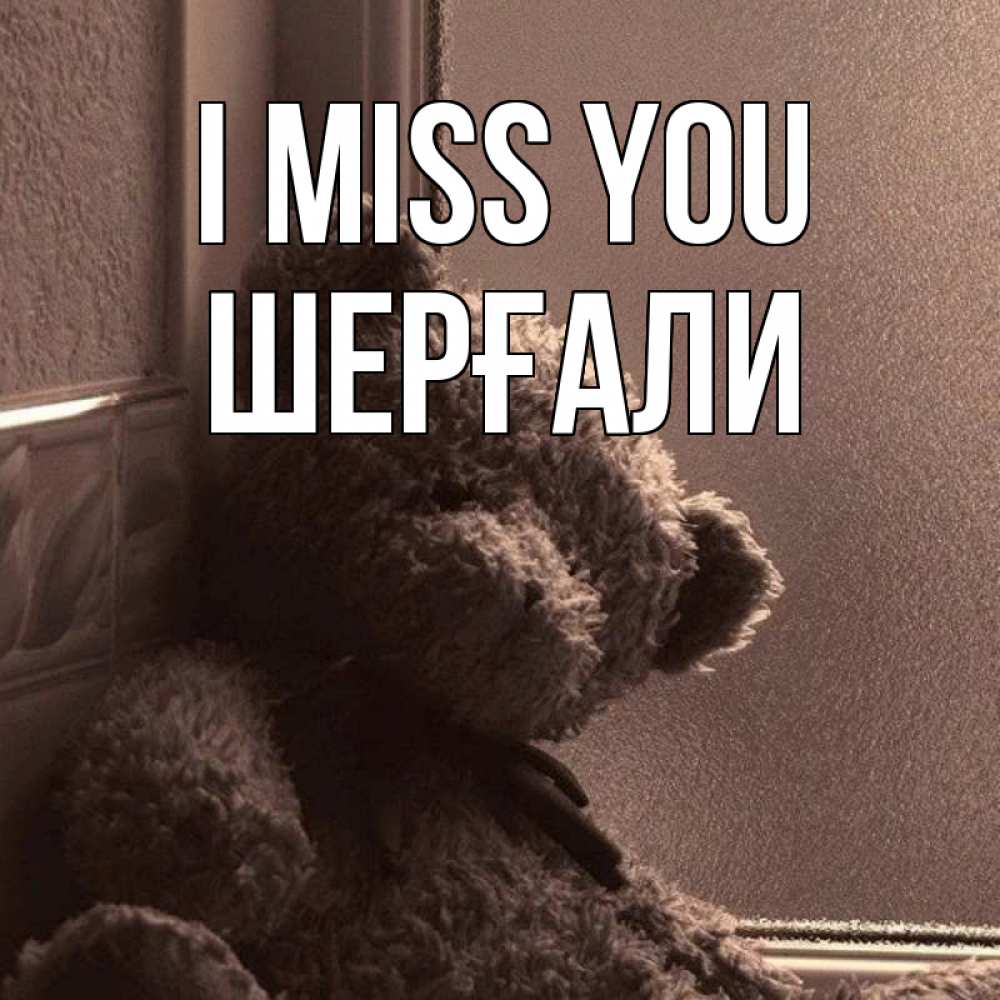 Greetings card с именем, ШЕРҒАЛИ I miss you скучаем тут Greetings with text for free download 