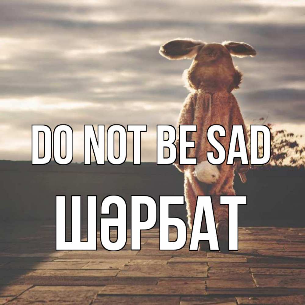 Greetings card с именем, ШӘРБАТ Do not be sad со спины Greetings with text for free download 