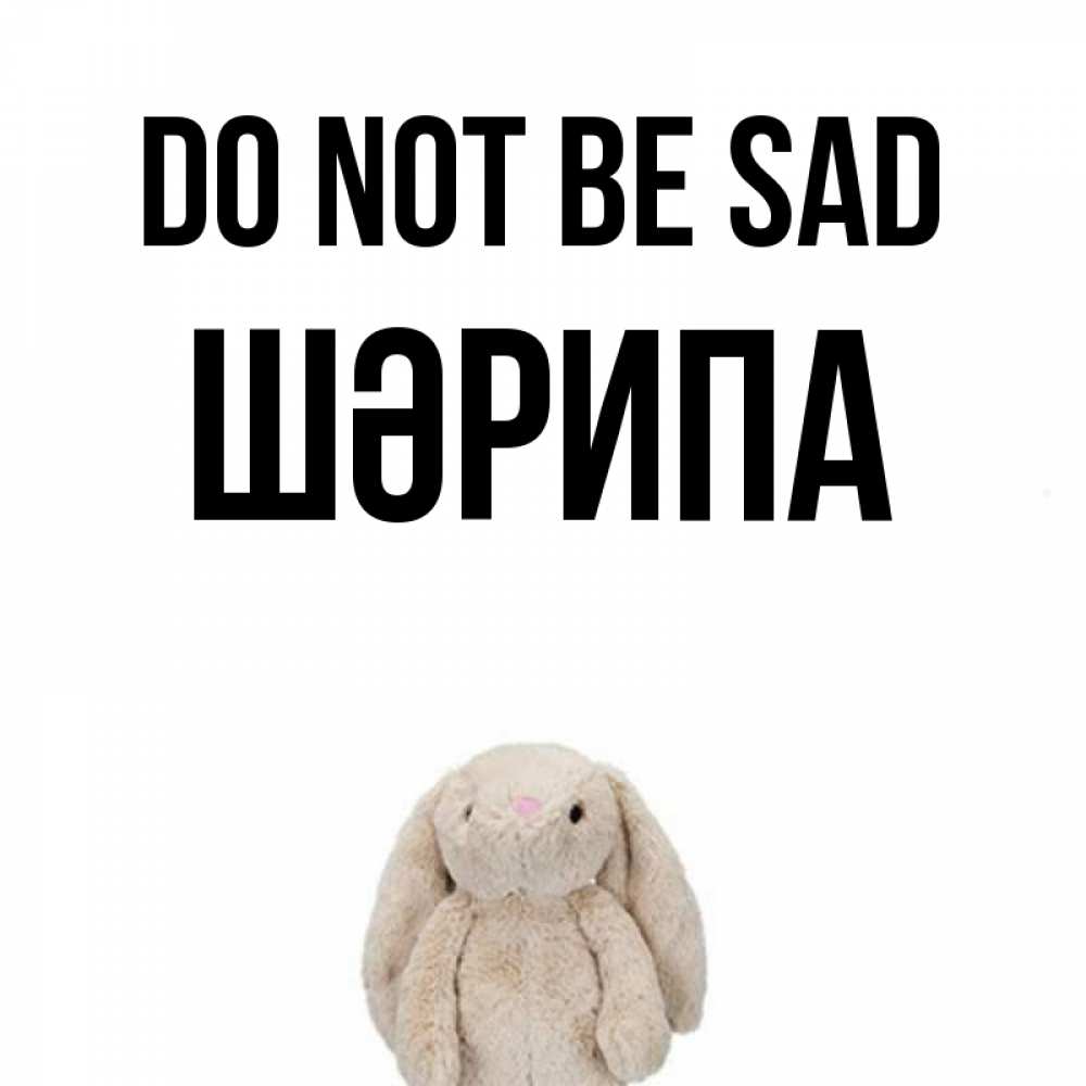Greetings card с именем, ШӘРИПА Do not be sad детская игрушка зайчика Greetings with text for free download 
