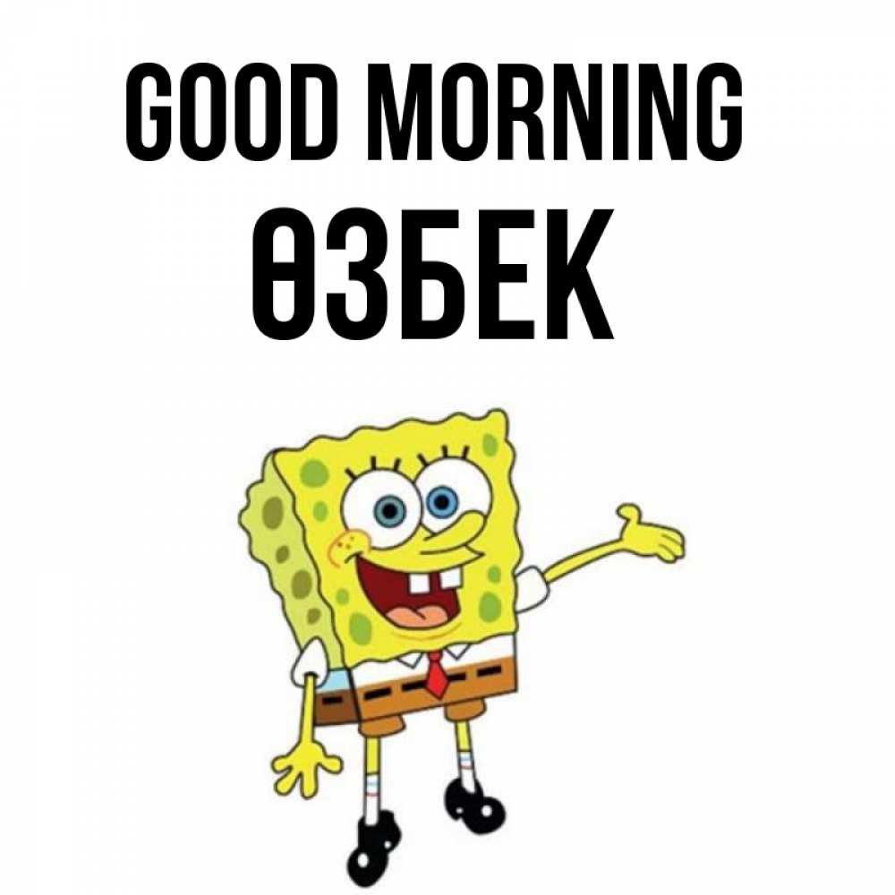 Greetings card с именем, ӨЗБЕК Good morning губка боб улыбается Greetings with text for free download 