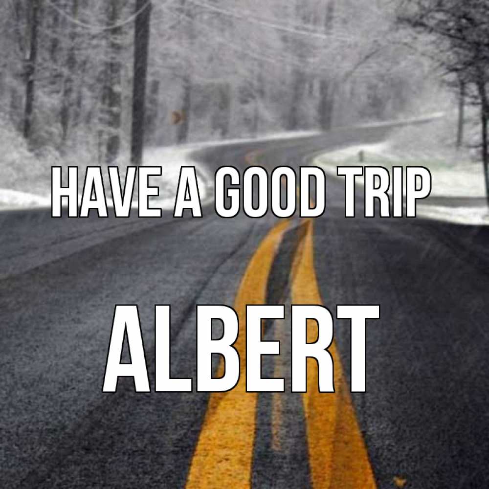 Greetings card с именем, Albert Have a good trip хорошего вам путешествия Greetings with text for free download 
